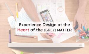 Experience Design at the heart of the (grey) matter