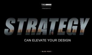Strategy Can Elevate Your Design