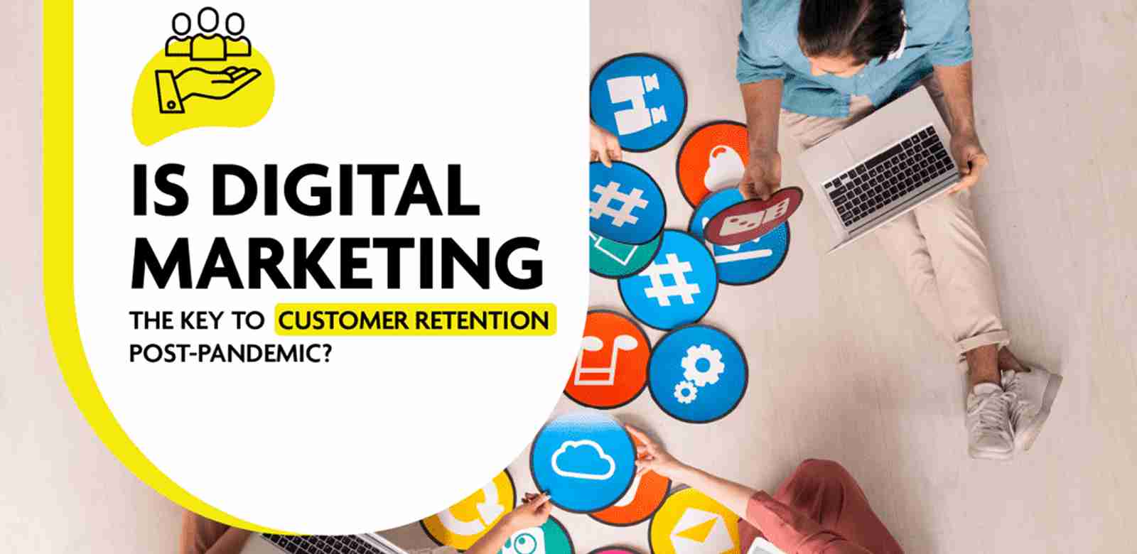 Is Digital Marketing The Key To Customer Retention Post-pandemic?