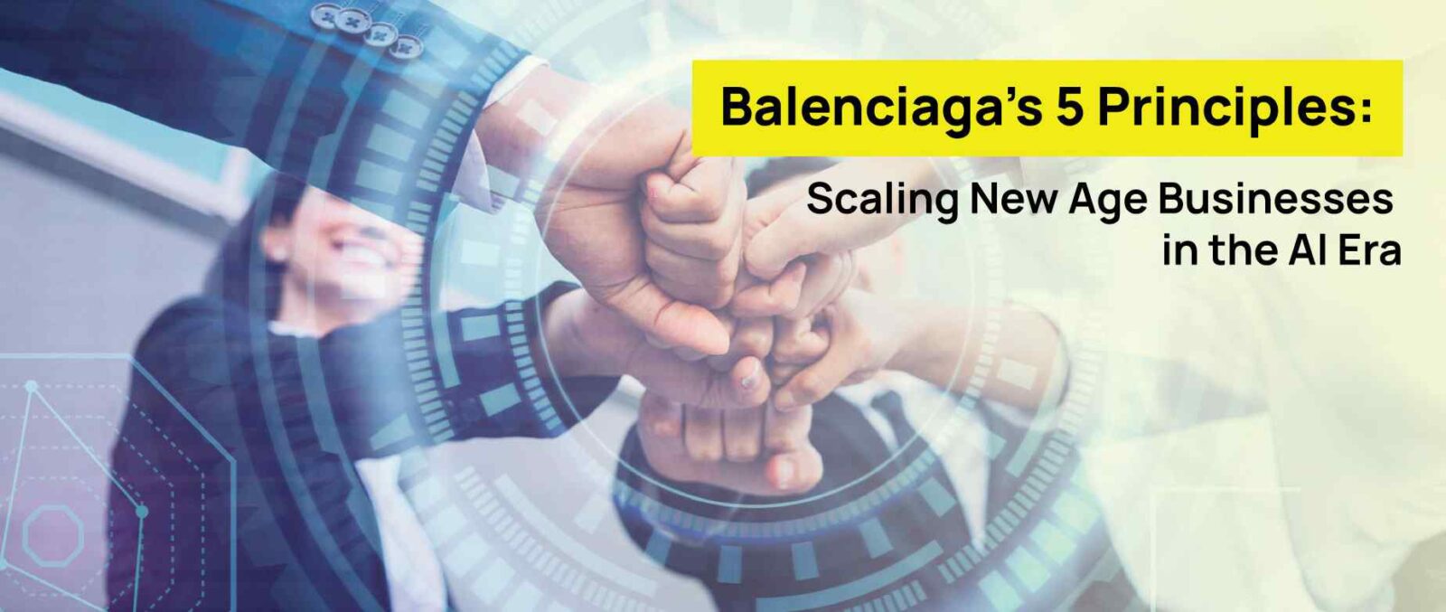 Balenciaga’s 5 Principles: Scaling New Age Businesses in the AI Era